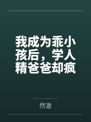 我成为乖小孩后,学人精爸爸却疯了
