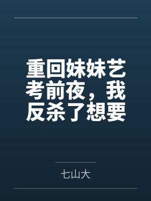 重回妹妹艺考前夜,我反杀了想要侵犯她的金牌教师