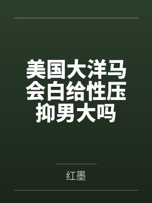 美国大洋马会白给性压抑男大吗