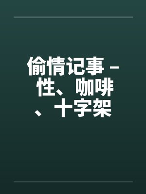偷情记事 – 性、咖啡、十字架