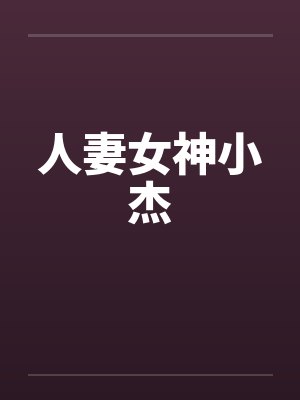 人妻女神小杰笔趣阁无弹窗