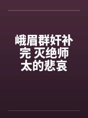 峨眉群奸补完 灭绝师太的悲哀by佚名