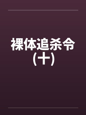 裸体追杀令(十)笔趣阁无弹窗