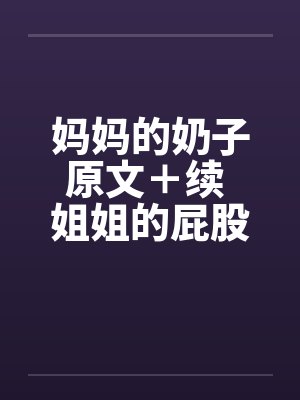 妈妈的奶子原文＋续 姐姐的屁股