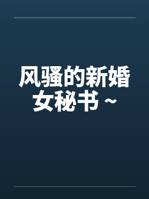 风骚的新婚女秘书 ~笔趣阁无弹窗