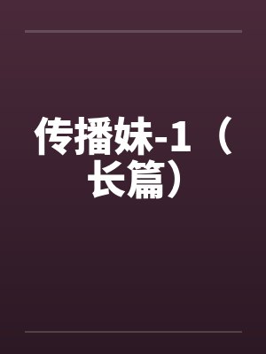 传播妹-1（长篇）