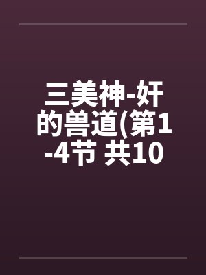 三美神-奸的兽道(第1-4节 共10节 SM小说转载)by佚名笔趣阁无弹窗