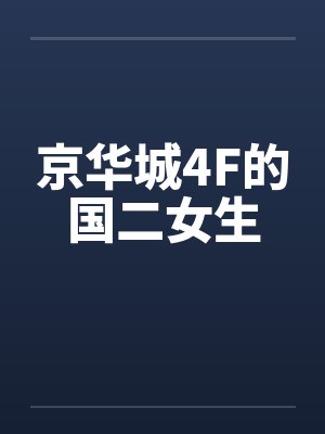 京华城4F的国二女生笔趣阁无弹窗