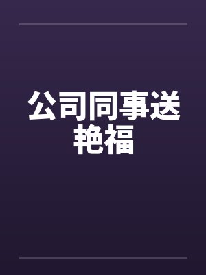 公司同事送艳福
