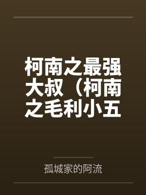 柯南之最强大叔(柯南之毛利小五郎)by孤城家的阿流