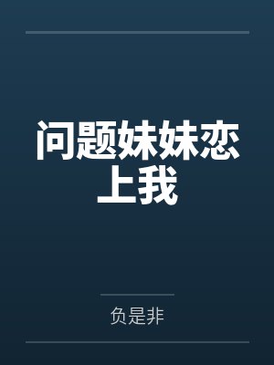问题妹妹恋上我by负是非笔趣阁无弹窗