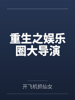 重生之娱乐圈大导演笔趣阁无弹窗