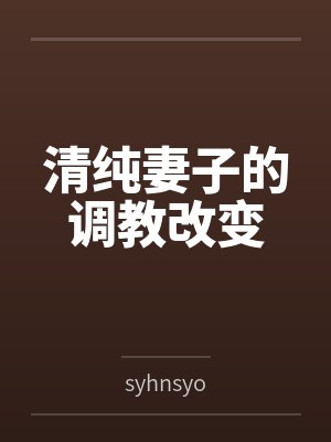 清纯妻子的调教改变bysyhnsyo笔趣阁无弹窗