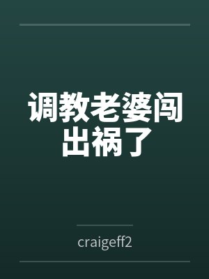 调教老婆闯出祸了