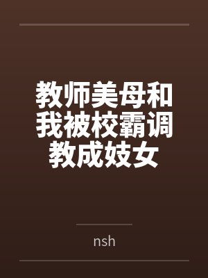 教师美母和我被校霸调教成妓女
