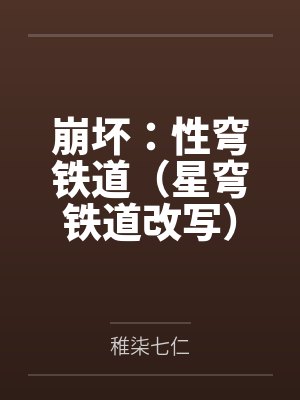 崩坏:性穹铁道(星穹铁道改写)by稚柒七仁