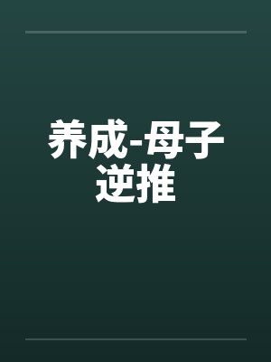 养成-母子逆推笔趣阁无弹窗