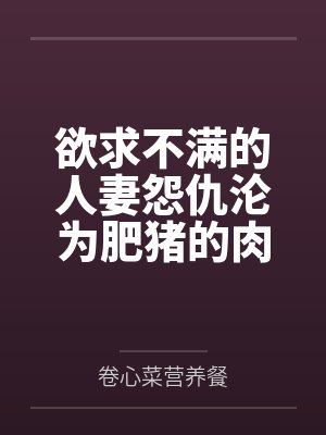 欲求不满的人妻怨仇沦为肥猪的肉便器！