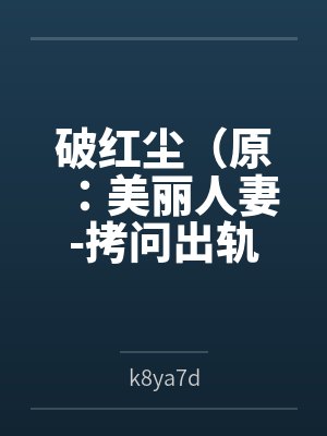 破红尘（原：美丽人妻-拷问出轨情人）