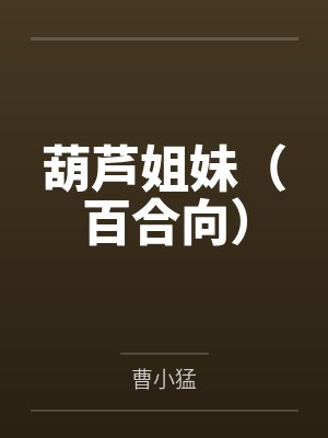 葫芦姐妹(百合向)by曹小猛