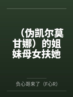 (伪凯尔莫甘娜)的姐妹母女扶她百合足控爆肏生育佐伊的奇妙故事~