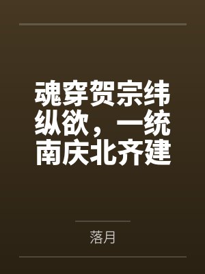 魂穿贺宗纬纵欲,一统南庆北齐建后宫
