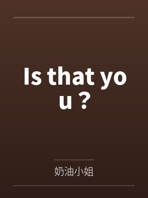 Is that you？