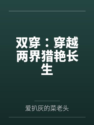 双穿：穿越两界猎艳长生by爱扒灰的菜老头