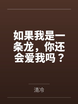 如果我是一条龙，你还会爱我吗？笔趣阁无弹窗