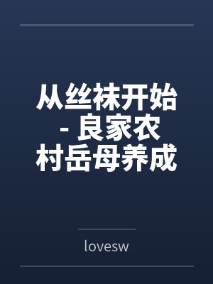 从丝袜开始 - 良家农村岳母养成专属丝袜淫母bylovesw