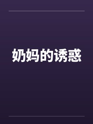 奶妈的诱惑笔趣阁无弹窗