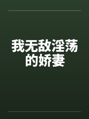 我无敌淫荡的娇妻